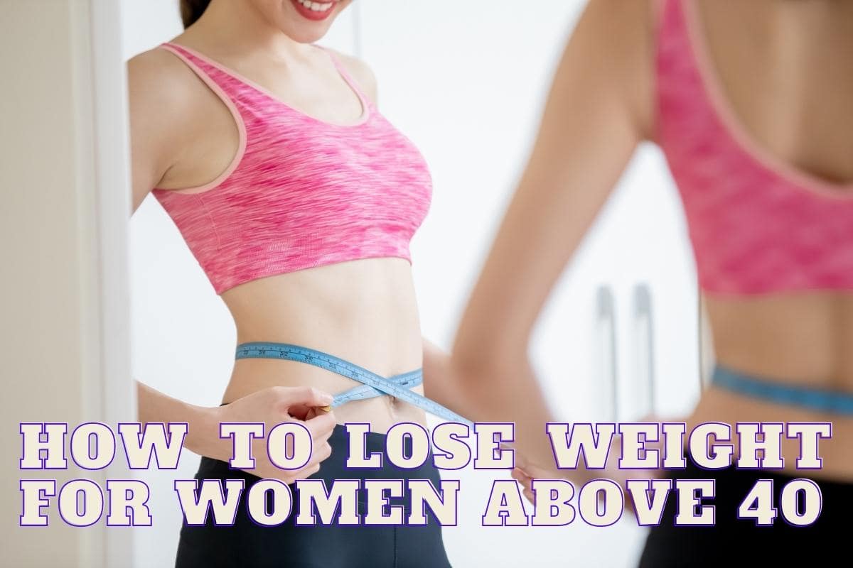 How to Lose Weight For Women Above 40